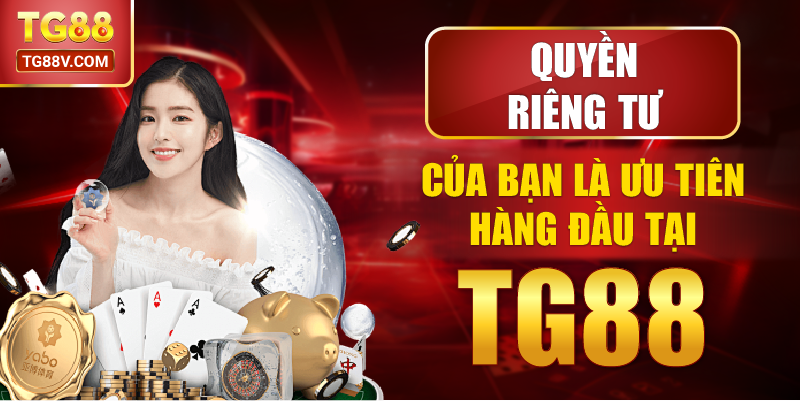 Quyền riêng tư của bạn được bảo vệ tuyệt đối tại TG88.